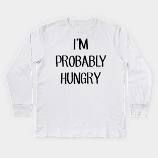 I'm Probably Hungry Kids Long Sleeve T-Shirt